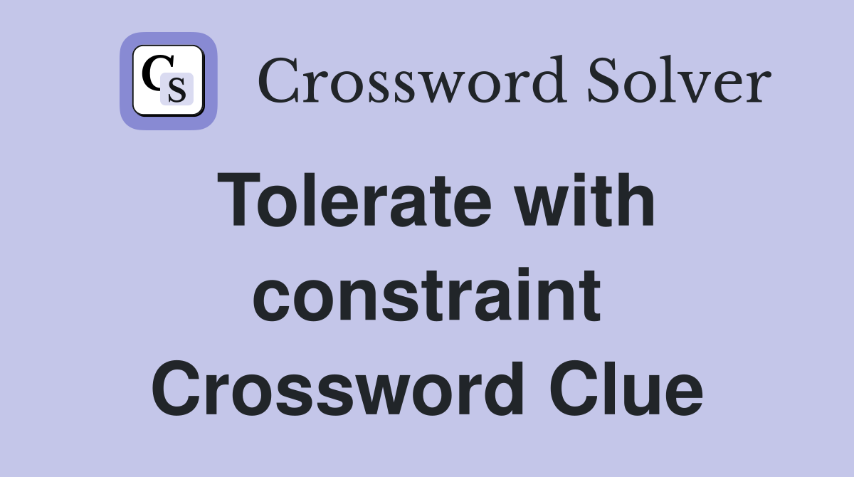 Tolerate with constraint Crossword Clue