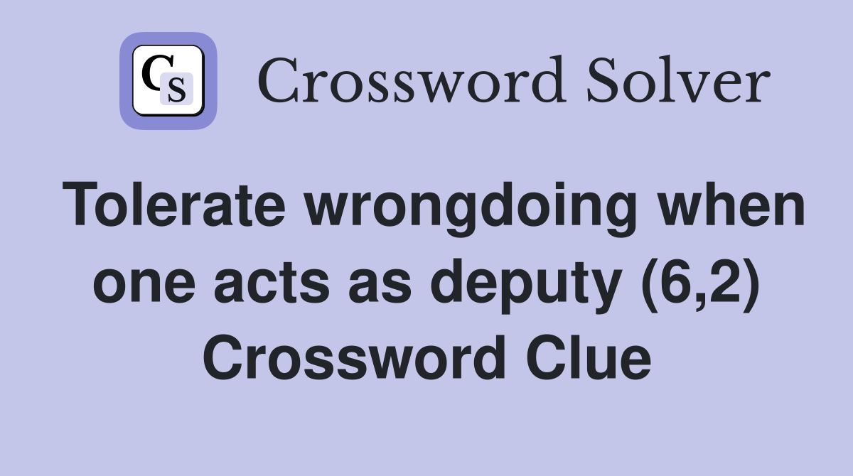 Tolerate wrongdoing when one acts as deputy (6,2) Crossword Clue