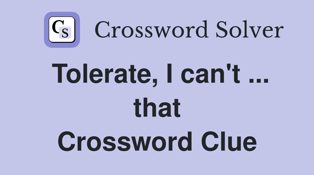 Tolerate, I can't ... that Crossword Clue