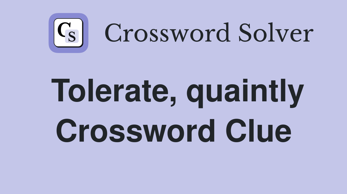 Tolerate, quaintly Crossword Clue