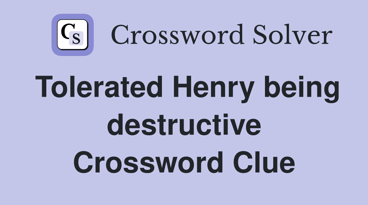 Tolerated Henry being destructive Crossword Clue