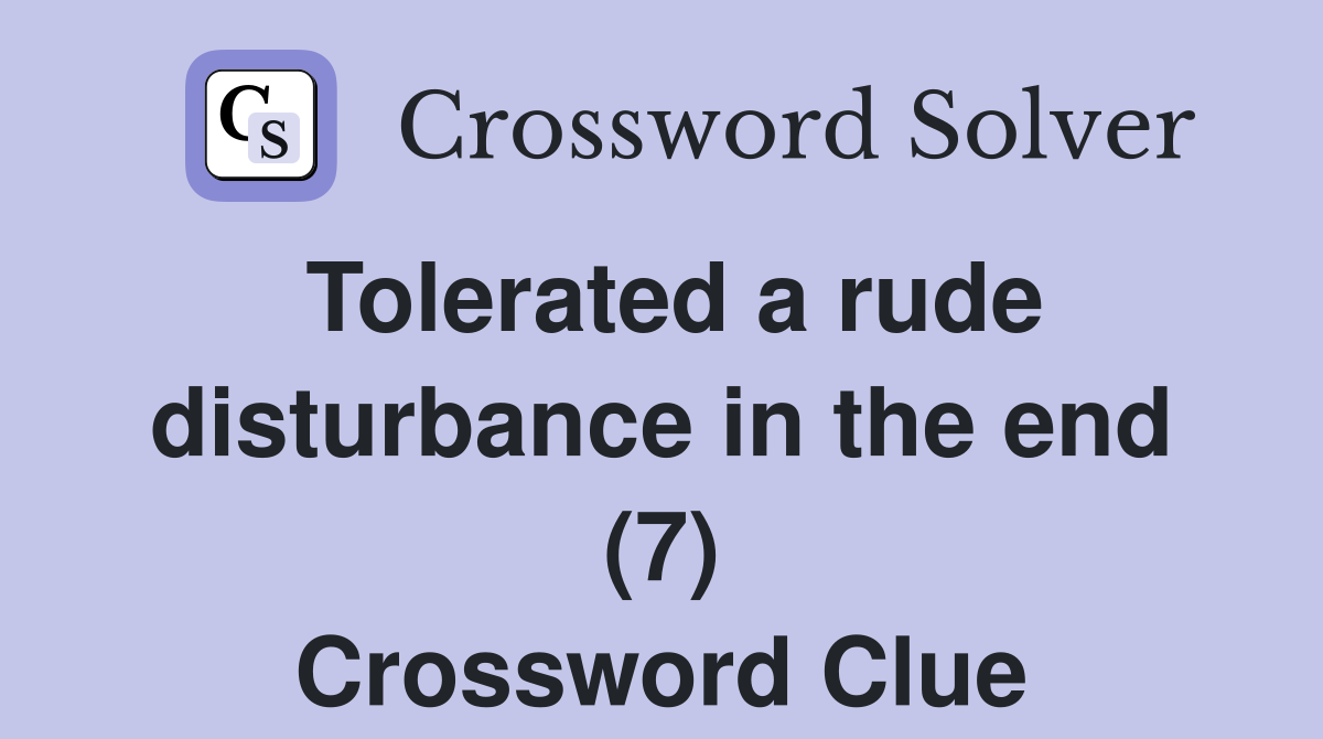 Tolerated a rude disturbance in the end (7) Crossword Clue