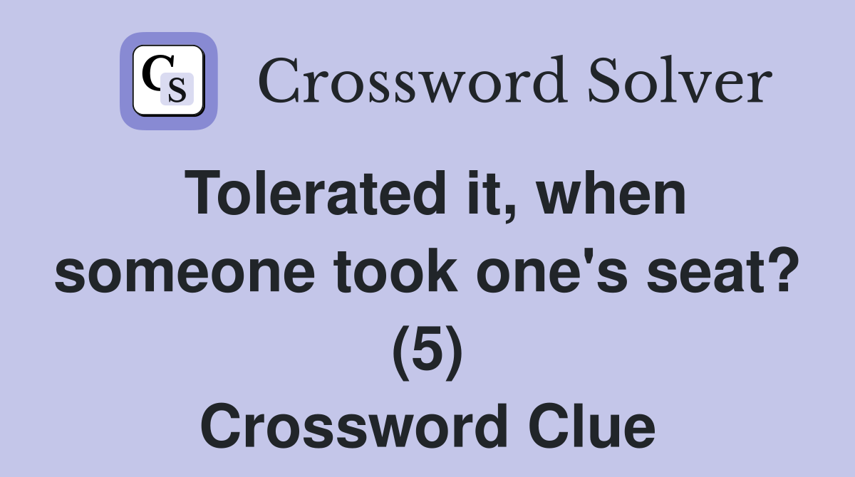 Tolerated it, when someone took one's seat? (5) Crossword Clue