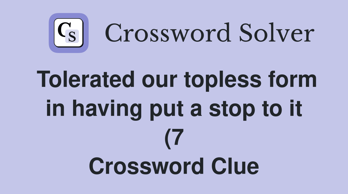 Tolerated ourform in having put a stop to it (7) Crossword Tolerated ourform in having put a stop to it (7) Crossword