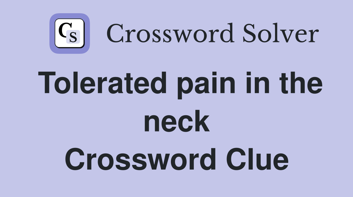 Tolerated pain in the neck Crossword Clue