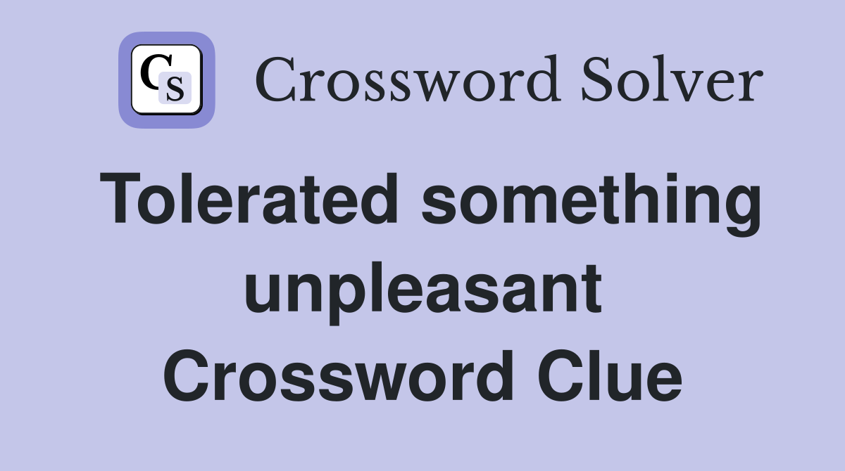 Tolerated something unpleasant Crossword Clue