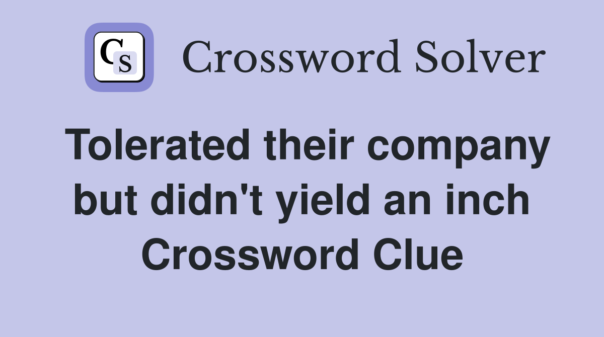 Tolerated their company but didn't yield an inch Crossword Clue