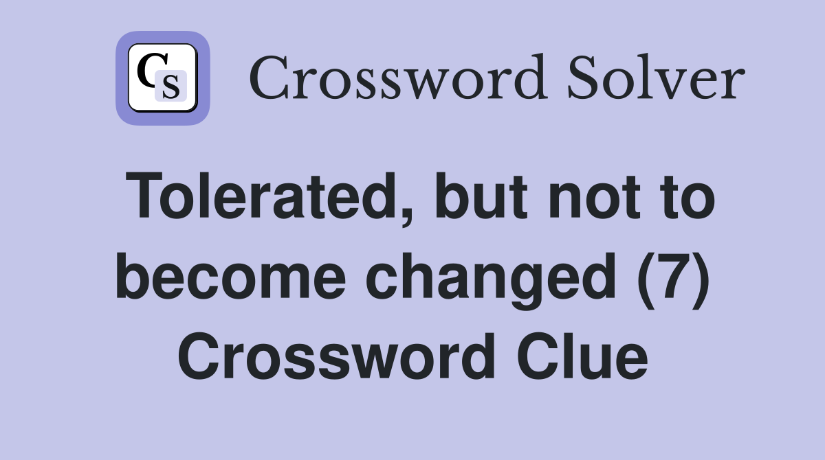 Tolerated, but not to become changed (7) Crossword Clue