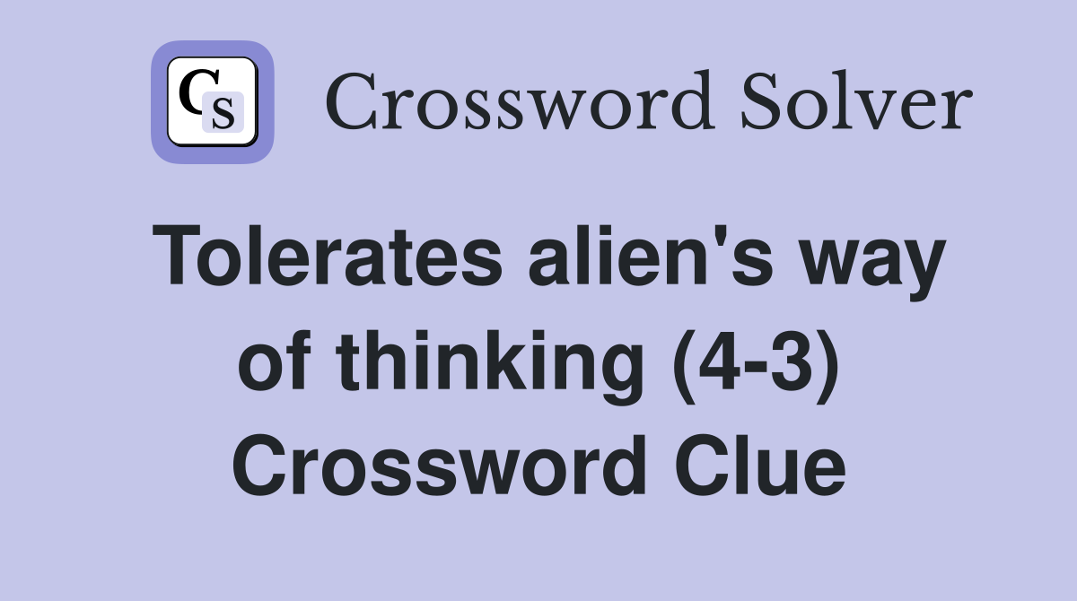 Tolerates alien's way of thinking (4-3) Crossword Clue