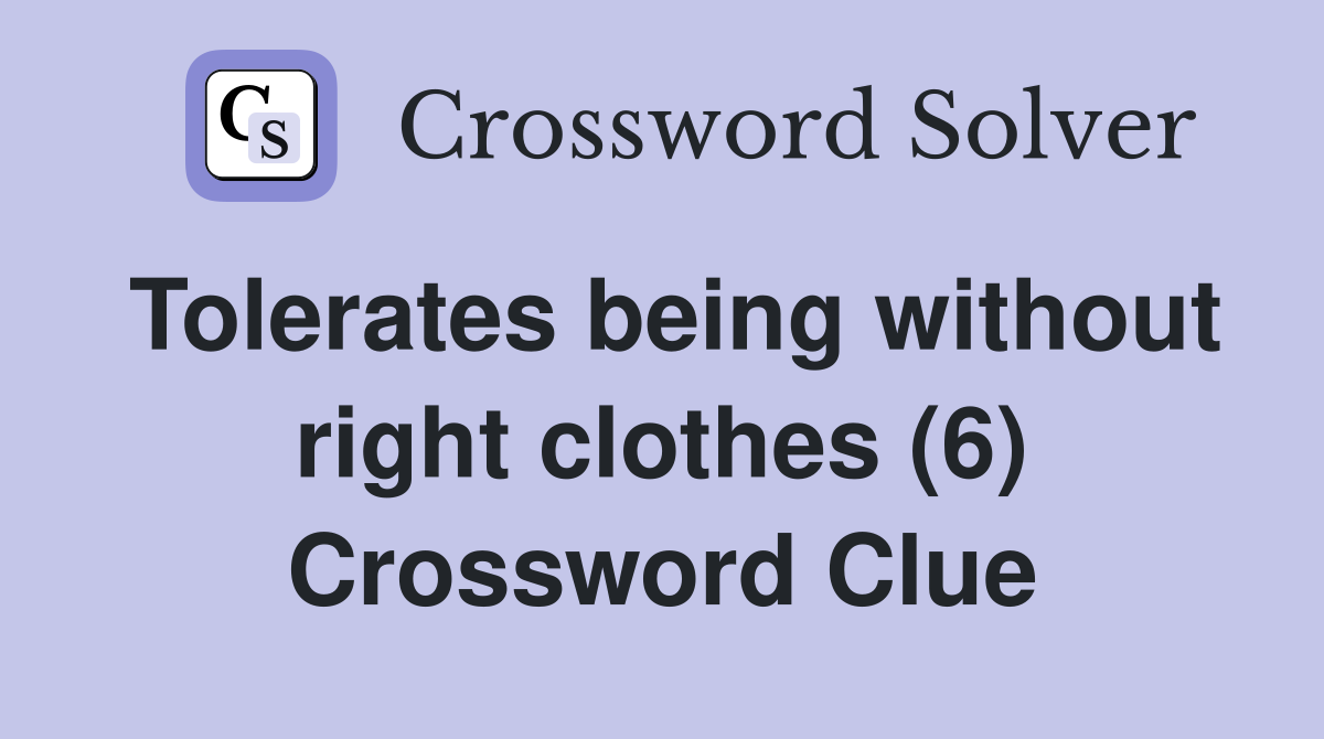 Tolerates being without right clothes (6) Crossword Clue