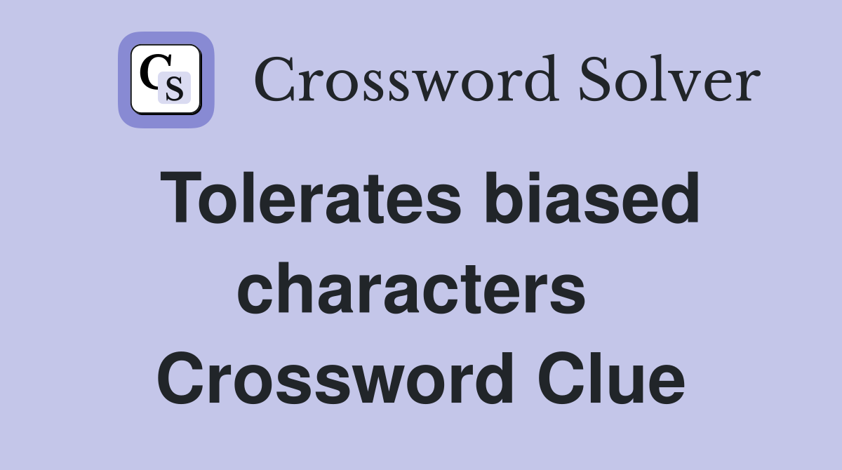 Tolerates biased characters  Crossword Clue