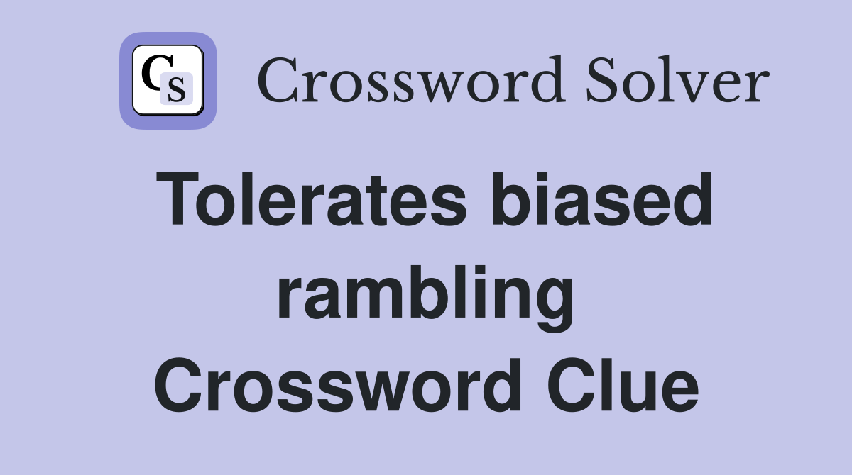 Tolerates biased rambling Crossword Clue
