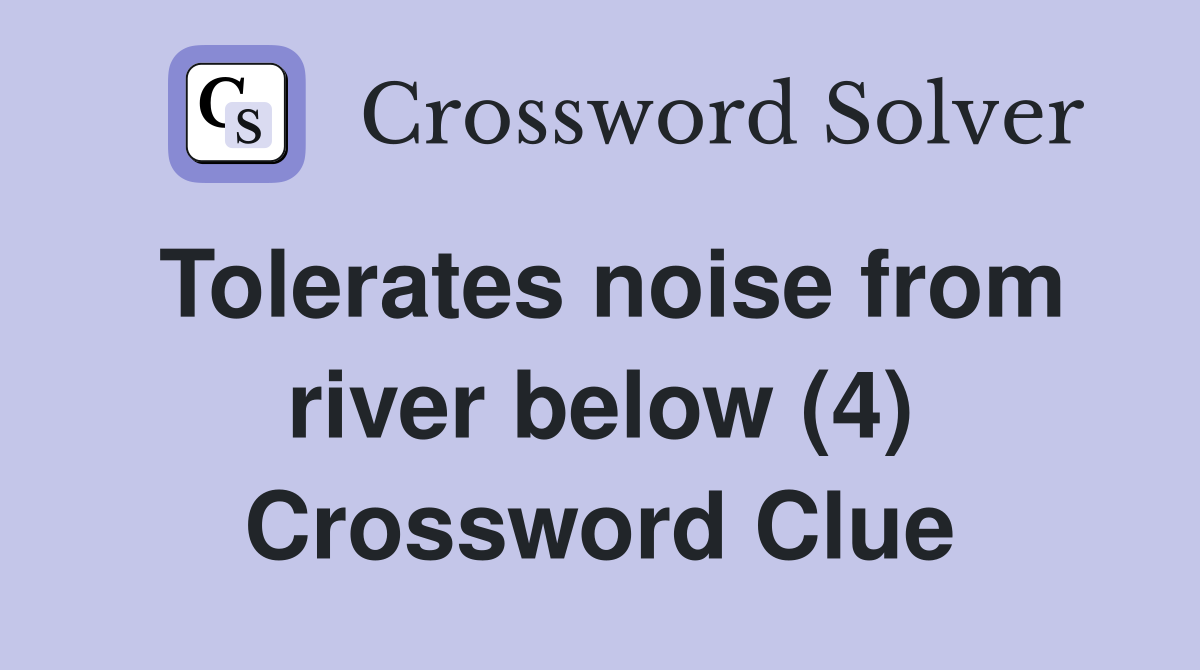 Tolerates noise from river below (4) Crossword Clue