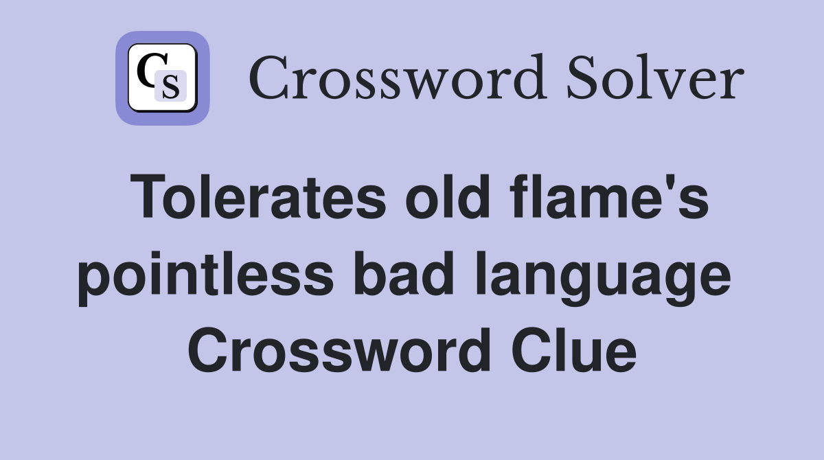 Tolerates old flame's pointless bad language  Crossword Clue