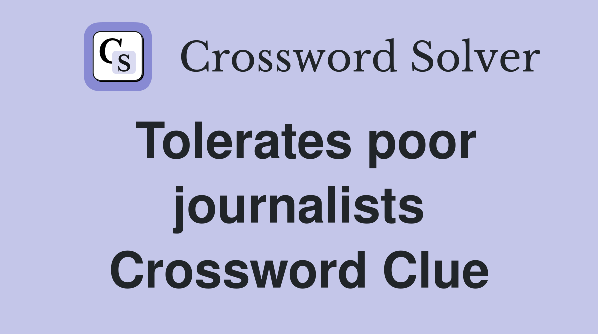 Tolerates poor journalists Crossword Clue
