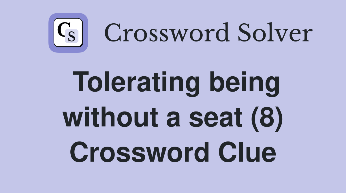 Tolerating being without a seat (8) Crossword Clue