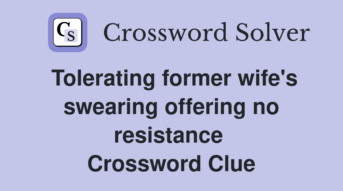 Tolerating former wife's swearing offering no resistance  Crossword Clue