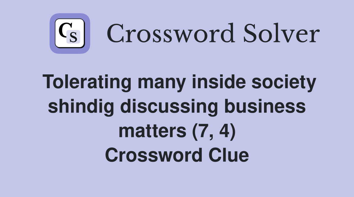 Tolerating many inside society shindig discussing business matters (7, 4) Crossword Clue
