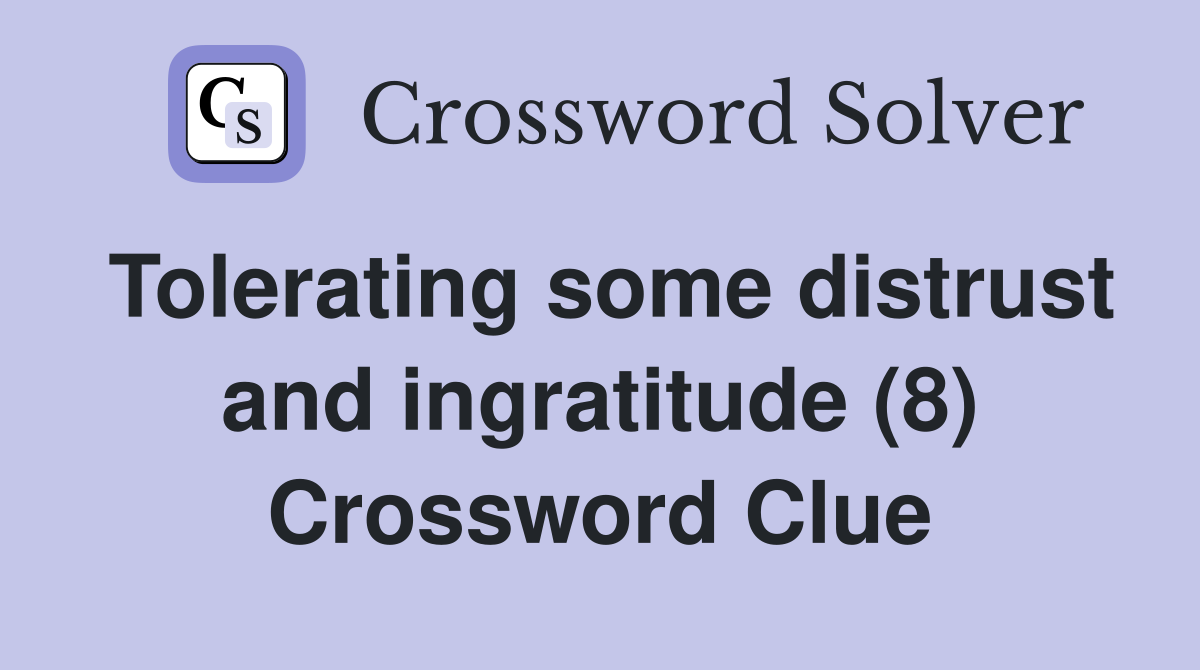 Tolerating some distrust and ingratitude (8) Crossword Clue