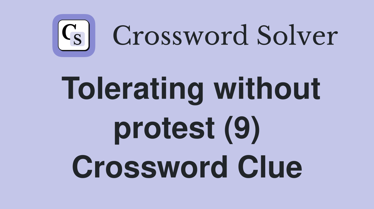 Tolerating without protest (9) Crossword Clue