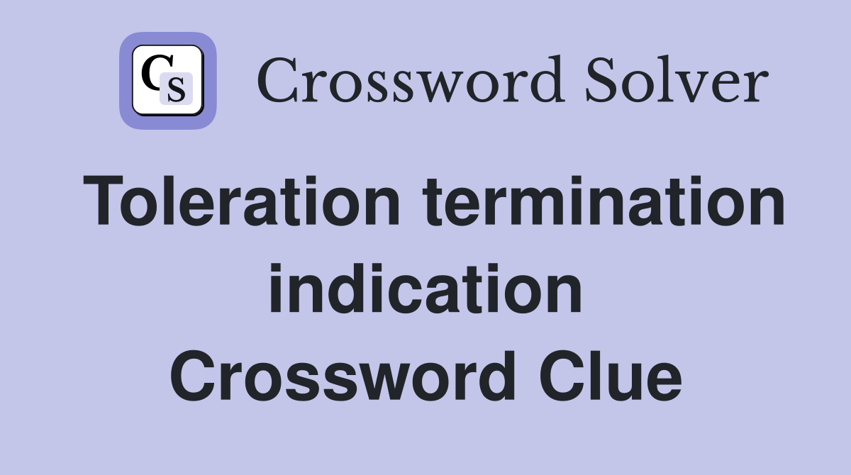 Toleration termination indication Crossword Clue