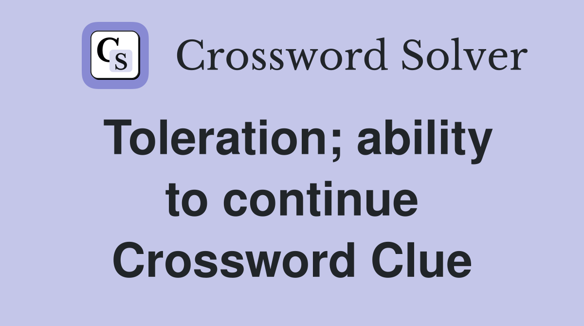 Toleration; ability to continue Crossword Clue