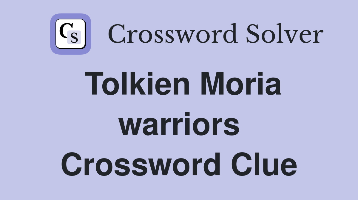 Tolkien Moria warriors Crossword Clue