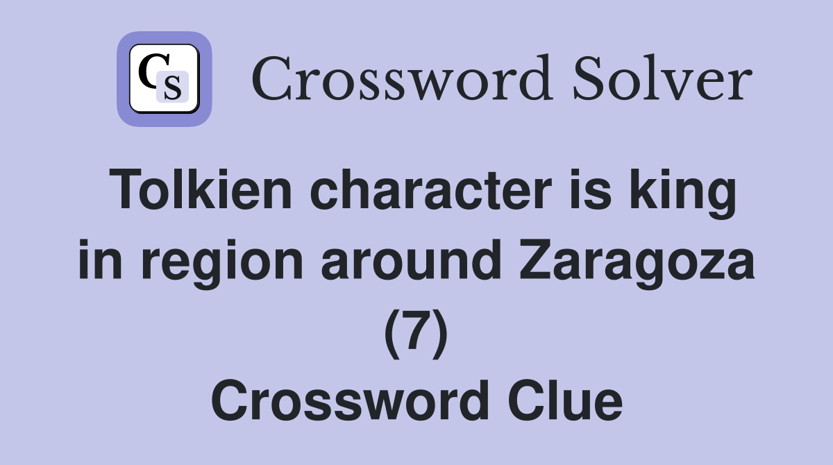 Tolkien character is king in region around Zaragoza (7) Crossword Clue