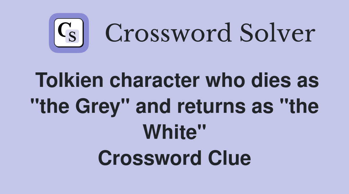 Tolkien character who dies as "the Grey" and returns as "the White" Crossword Clue