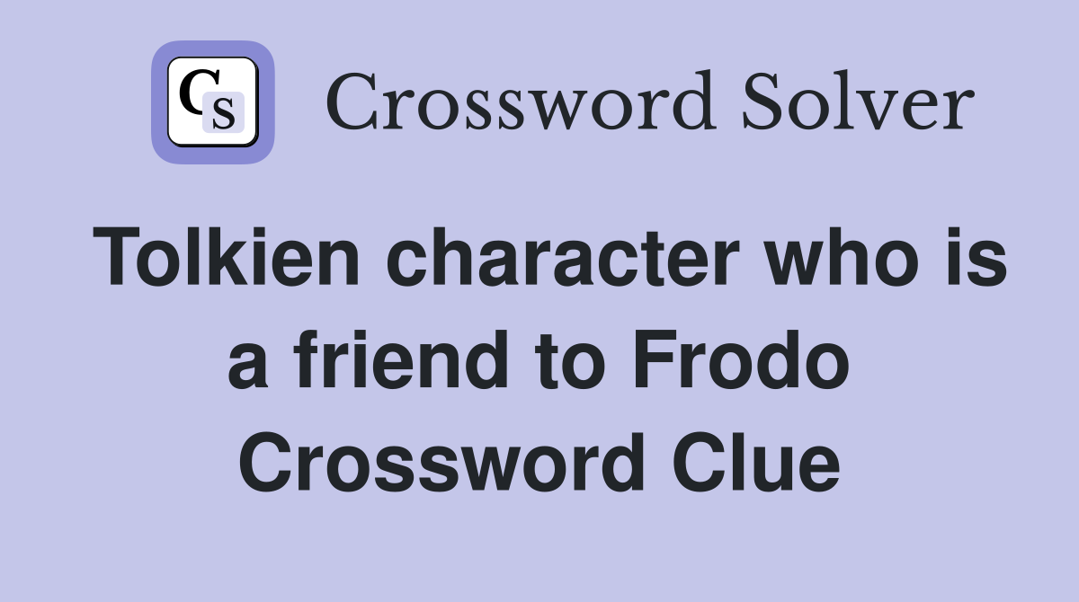 Tolkien character who is a friend to Frodo Crossword Clue