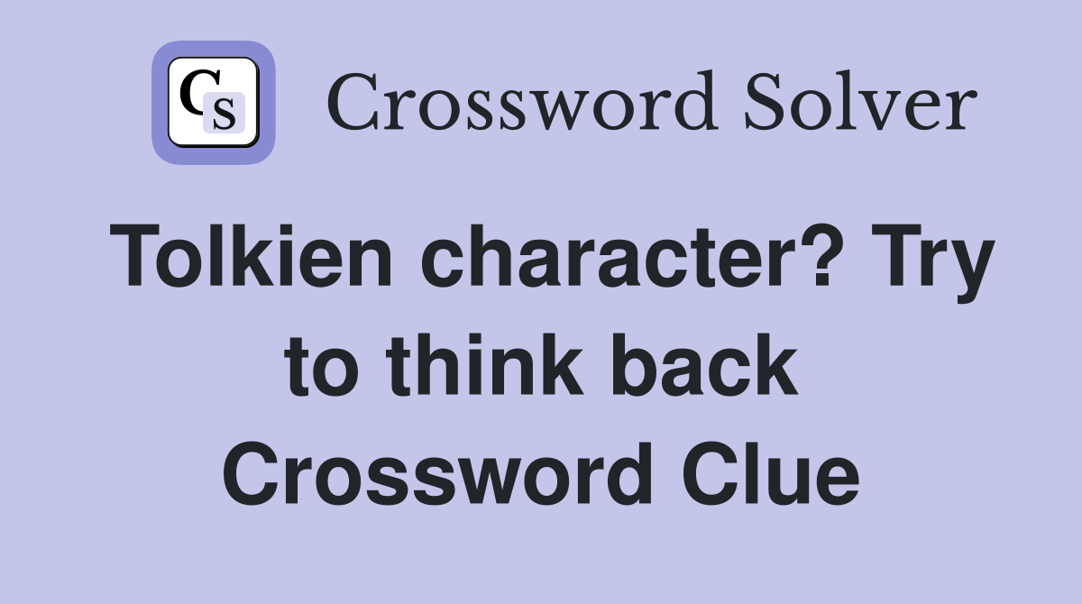 Tolkien character? Try to think back Crossword Clue