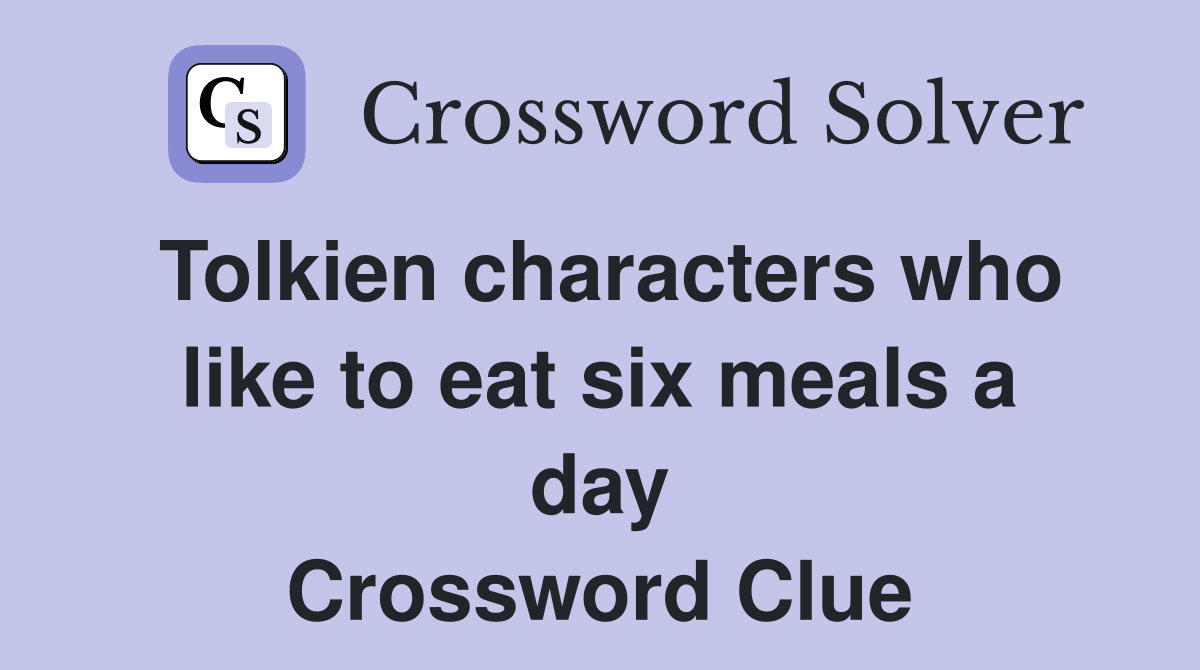 Tolkien characters who like to eat six meals a day Crossword Clue