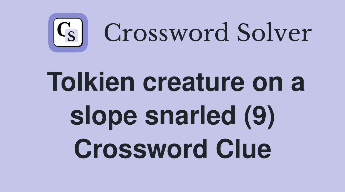 Tolkien creature on a slope snarled (9) Crossword Clue