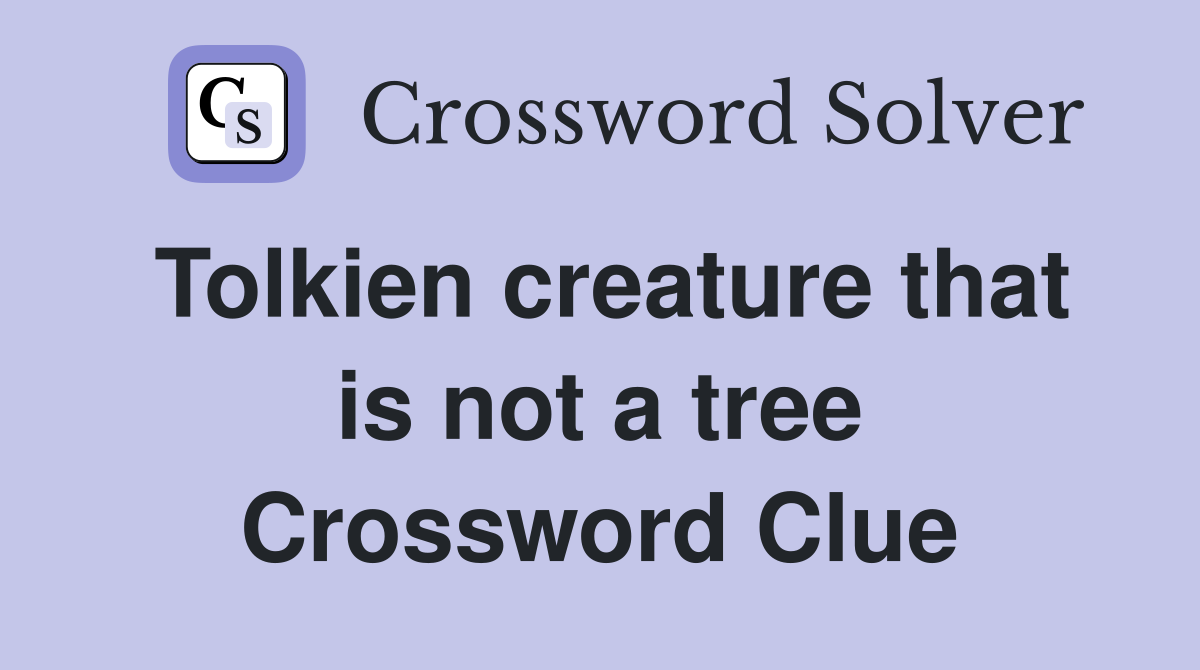 Tolkien creature that is not a tree Crossword Clue