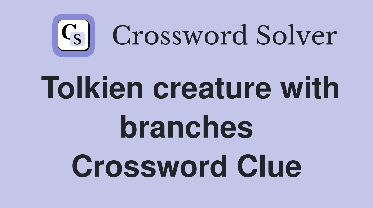 Tolkien creature with branches Crossword Clue