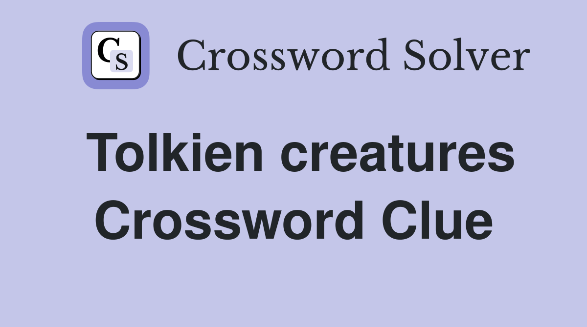 Tolkien creatures Crossword Clue