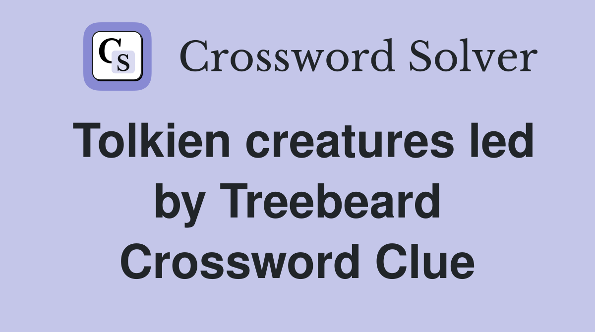 Tolkien creatures led by Treebeard Crossword Clue