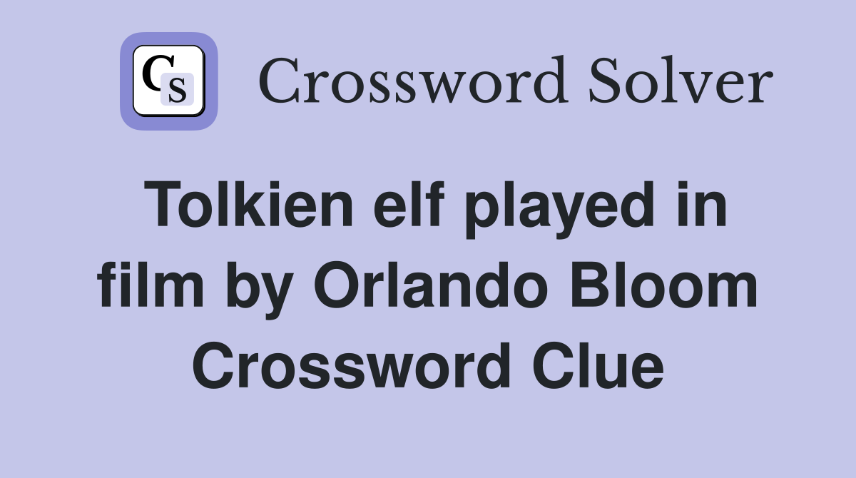 Tolkien elf played in film by Orlando Bloom Crossword Clue