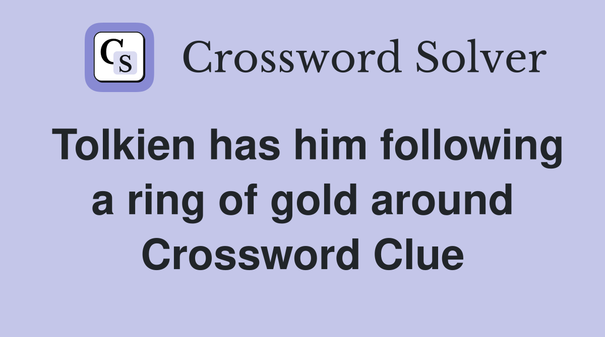 Tolkien has him following a ring of gold around Crossword Clue