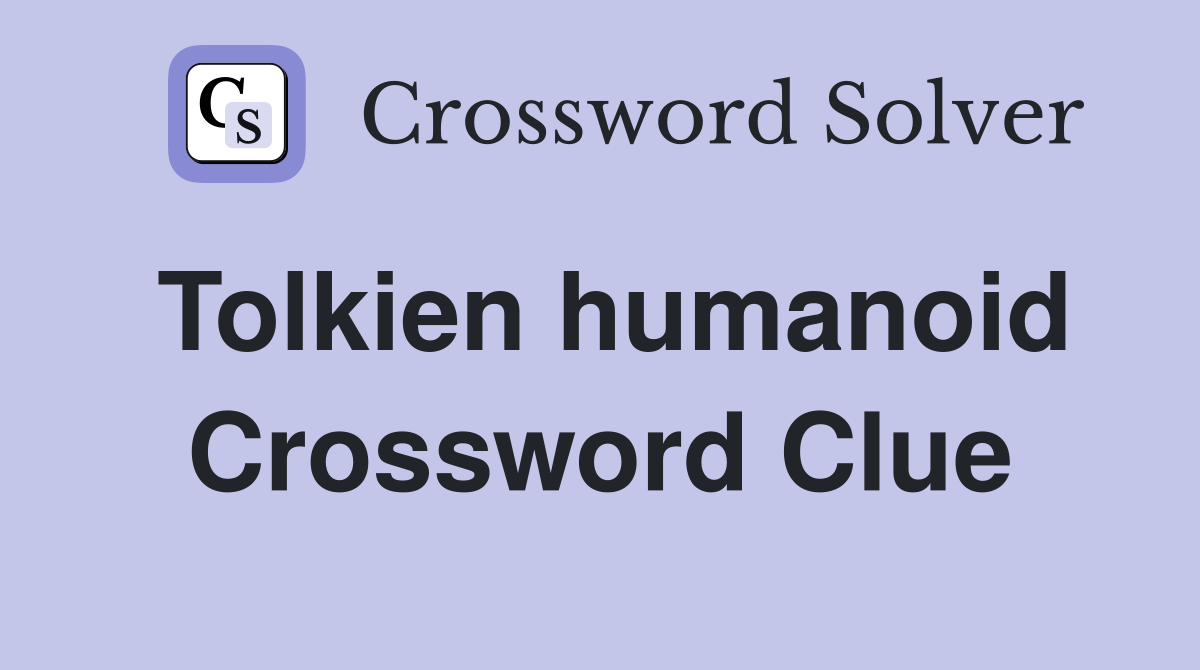Tolkien humanoid Crossword Clue