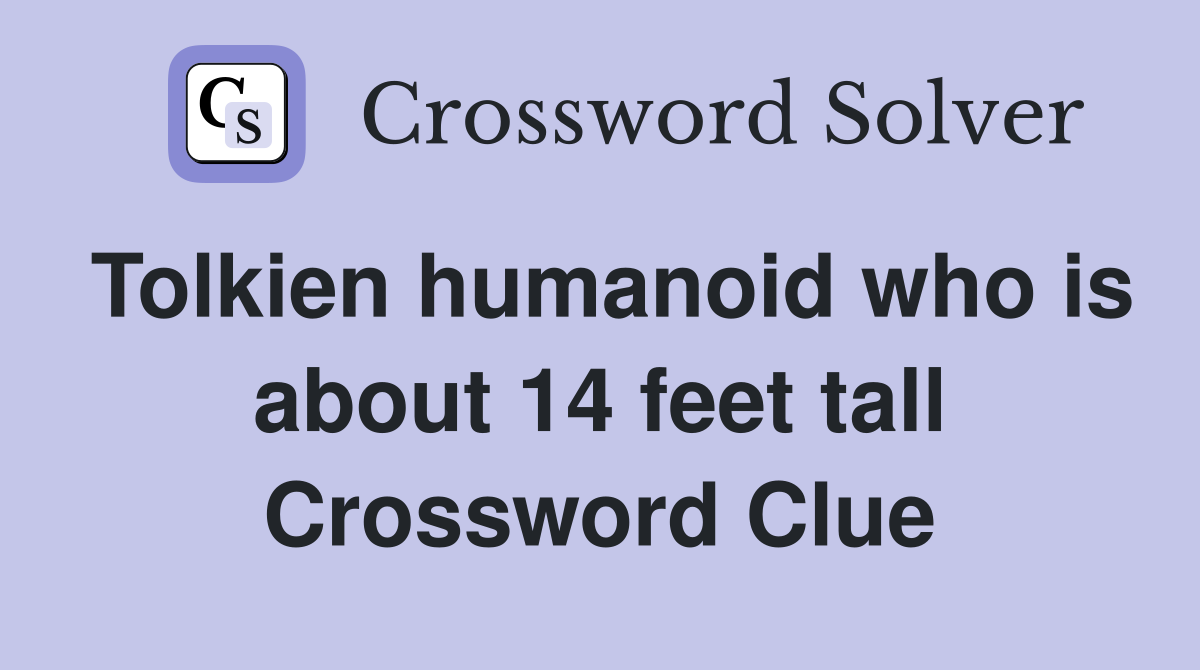 Tolkien humanoid who is about 14 feet tall Crossword Clue