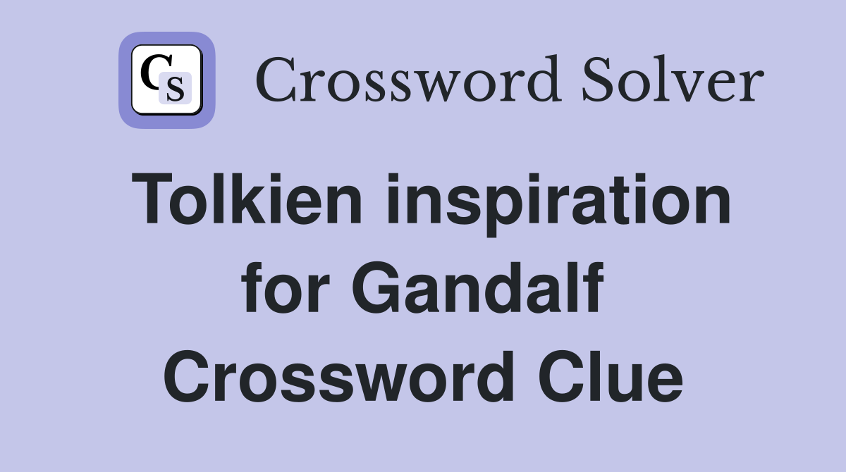 Tolkien inspiration for Gandalf Crossword Clue