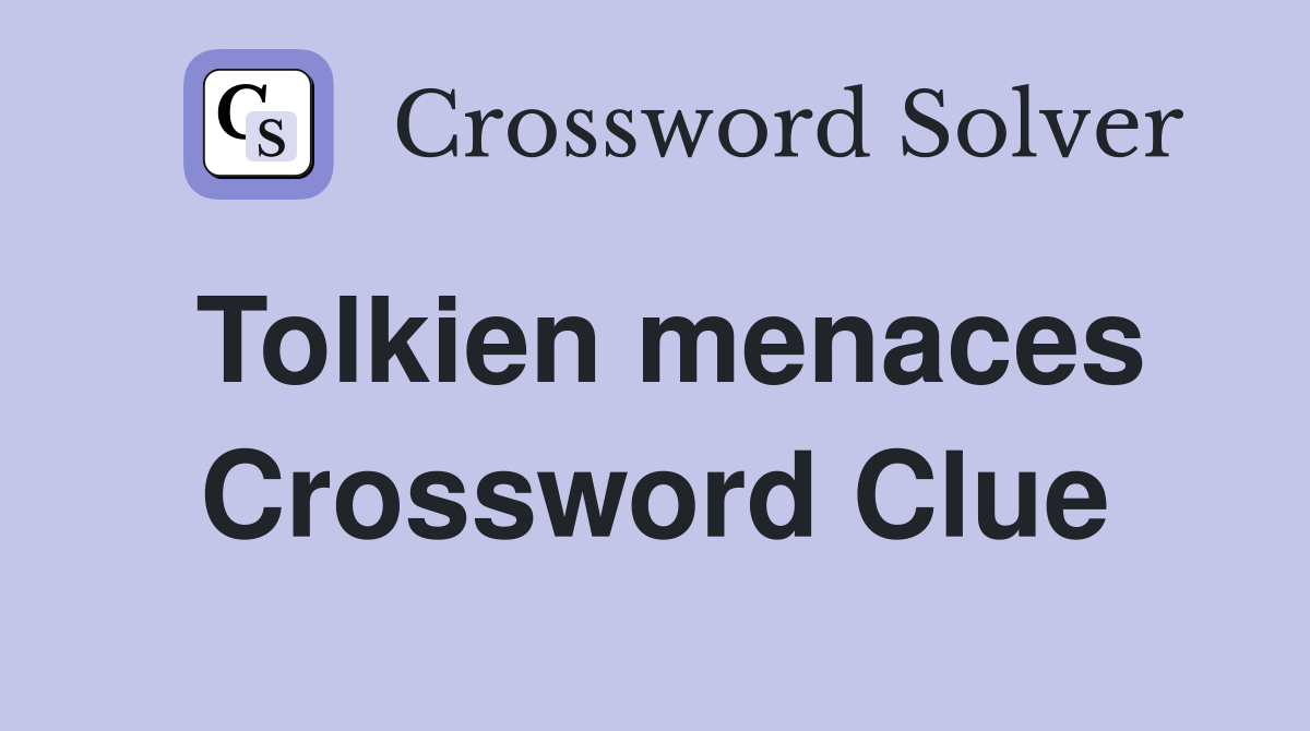 Tolkien menaces Crossword Clue