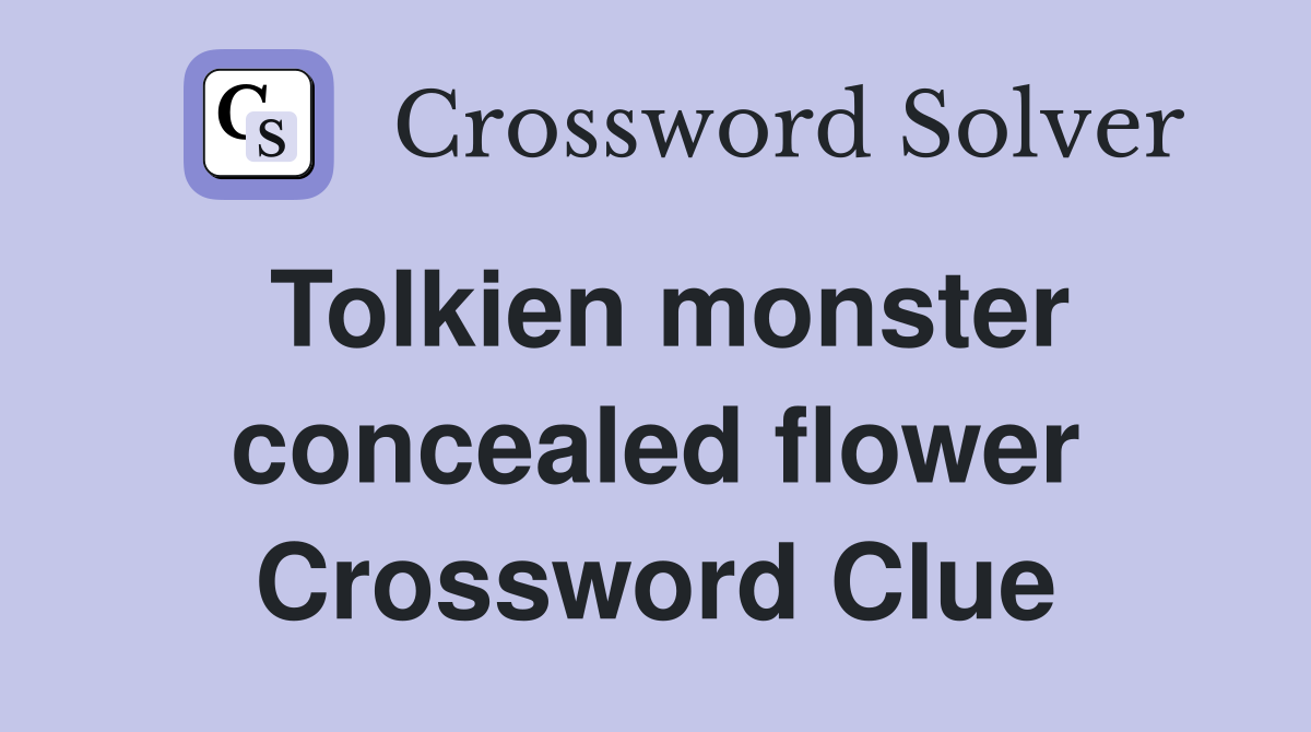 Tolkien monster concealed flower Crossword Clue