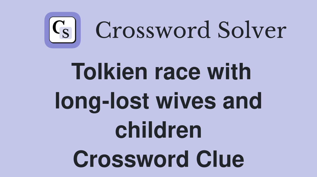 Tolkien race with long-lost wives and children Crossword Clue