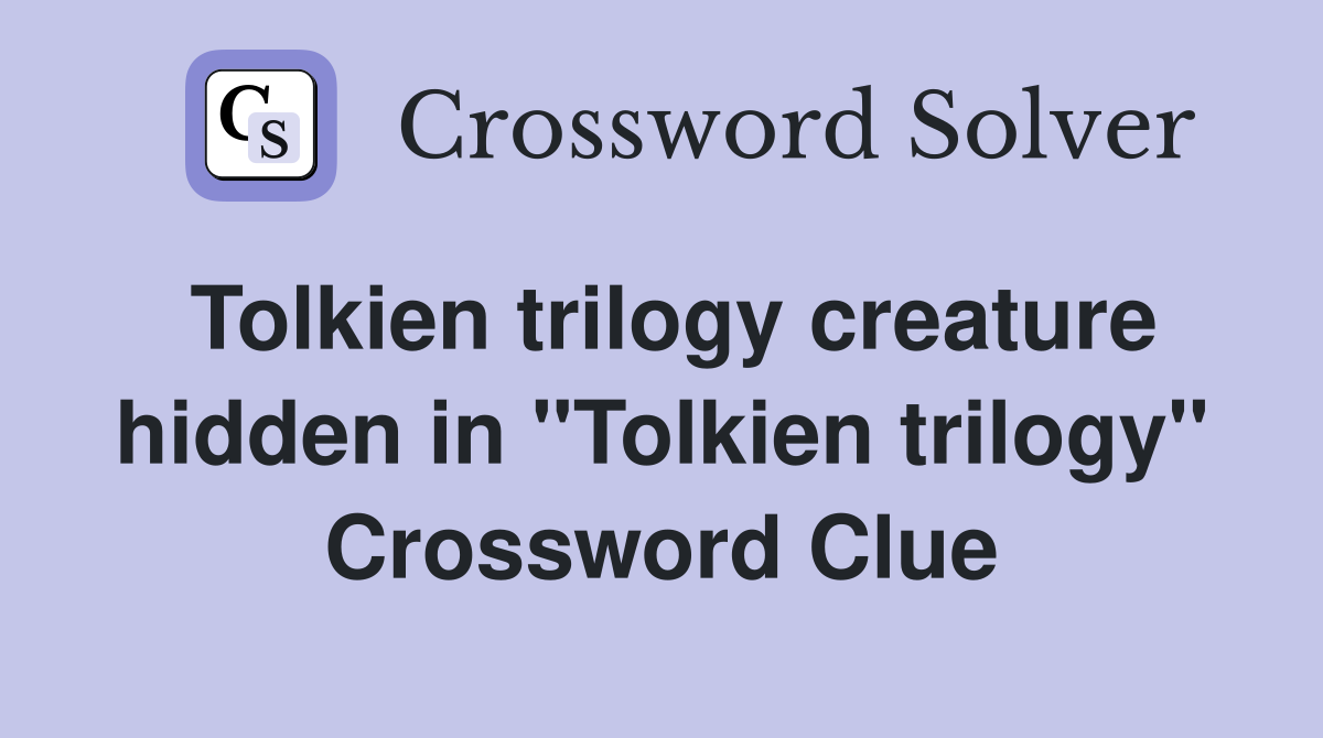 Tolkien trilogy creature hidden in quot Tolkien trilogy quot Crossword Clue