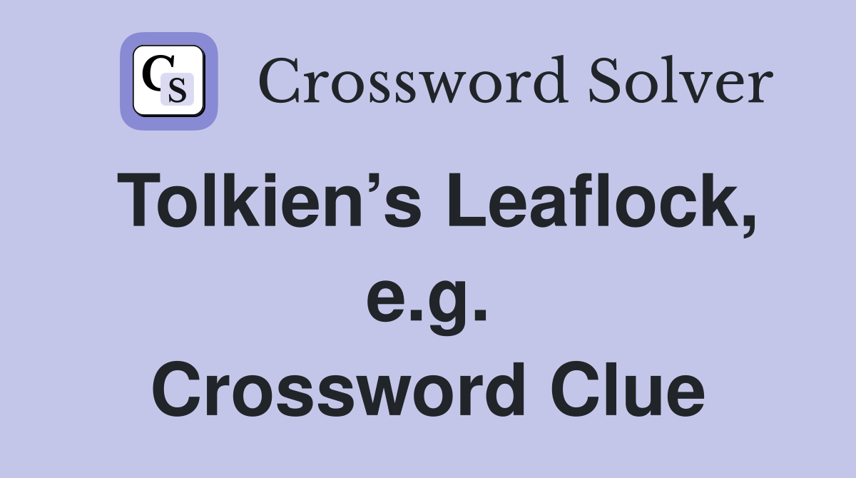 Tolkien’s Leaflock, e.g. Crossword Clue