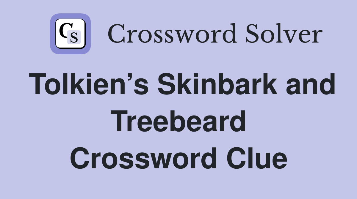 Tolkien’s Skinbark and Treebeard Crossword Clue
