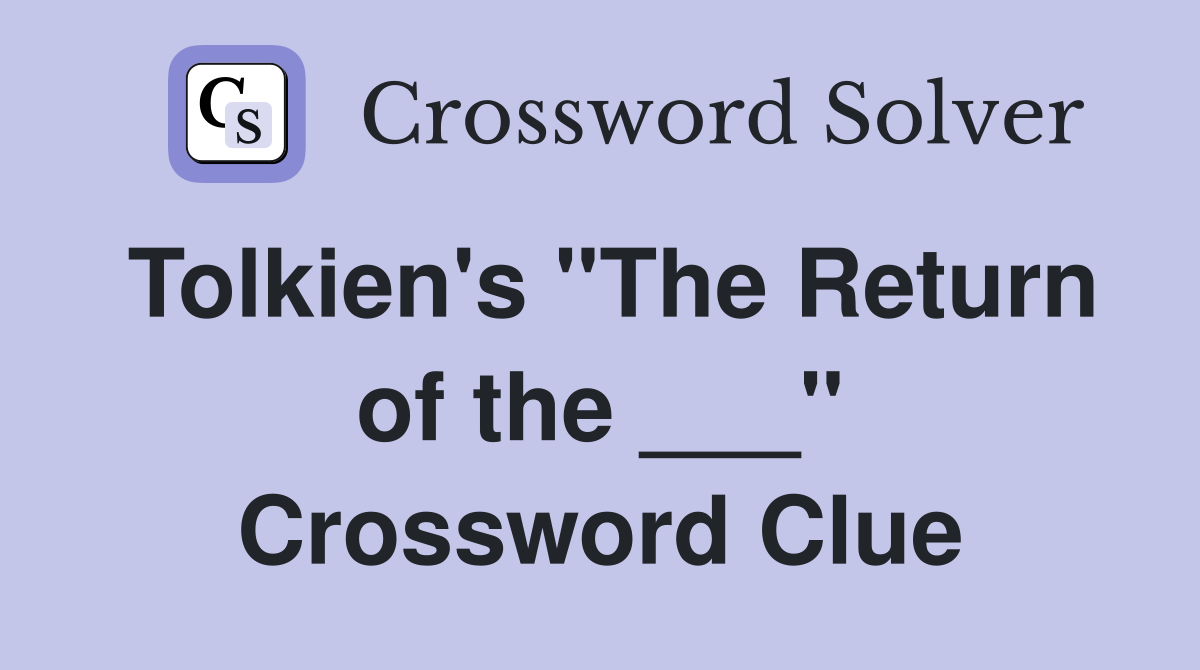 Tolkien's "The Return of the ___" Crossword Clue