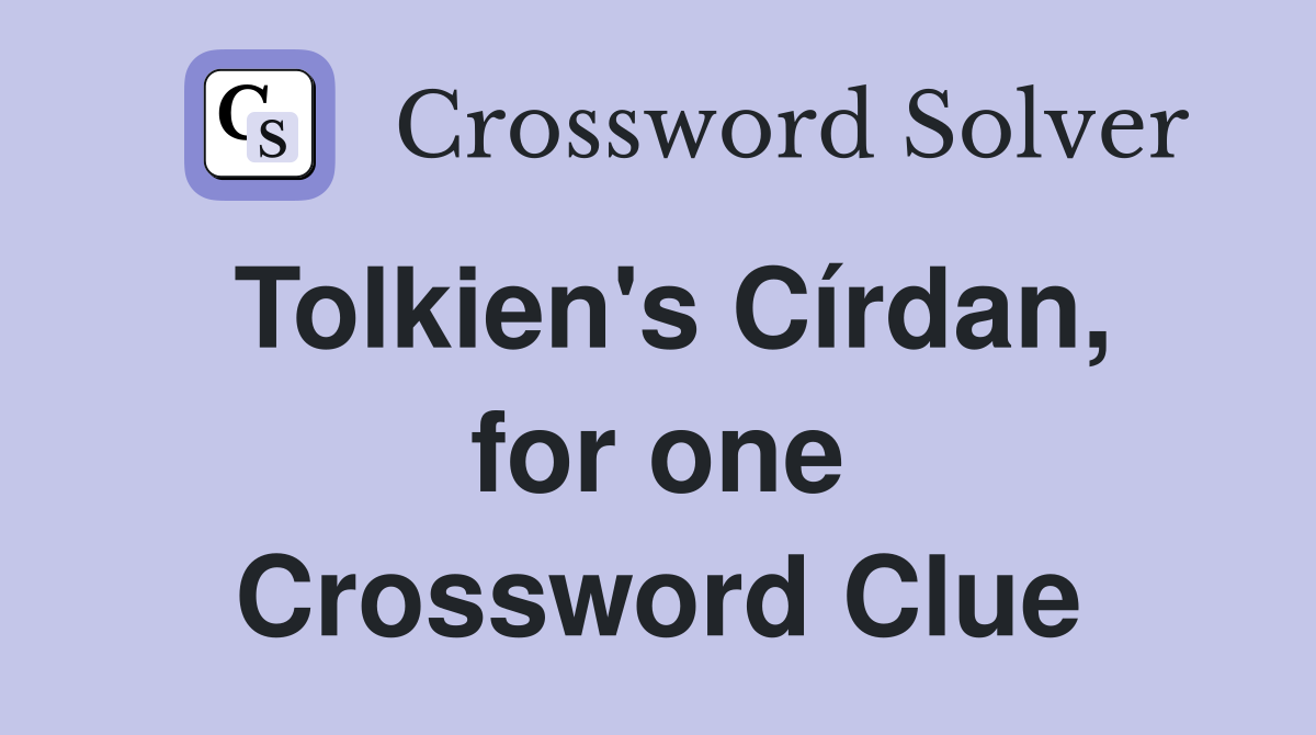 Tolkien's Círdan, for one Crossword Clue